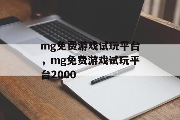 mg免费游戏试玩平台，mg免费游戏试玩平台2000